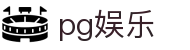 pg娱乐 - 极速到账与专业风控体系保障的顶级博彩站